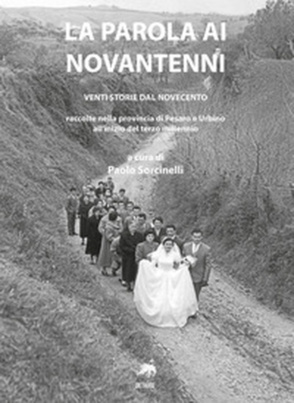 La parola ai novantenni. Venti storie dal Novecento raccolte nella provincia di Pesaro e Urbino all'inizio del terzo millennio - Librerie.coop La parola ai novantenni. Venti storie dal Novecento raccolte nella provincia di Pesaro e Urbino all'inizio del terzo millennio - Librerie.coop