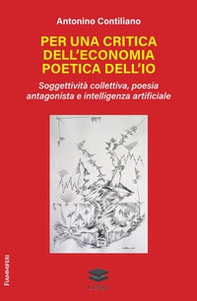 Per una critica dell'economia poetica dell'io. Soggettività collettiva, poesia antagonista e intelligenza artificiale - Librerie.coop
