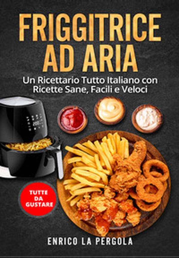 Friggitrice ad aria. Un ricettario tutto italiano con ricette sane, facili e veloci. Tutte da gustare - Librerie.coop Friggitrice ad aria. Un ricettario tutto italiano con ricette sane, facili e veloci. Tutte da gustare - Librerie.coop
