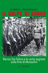 Il golpe di Dongo. Renzo De Felice e le carte segrete sulla fine di Mussolini - Librerie.coop