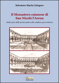 Il monastero catanese di San Nicolò l'Arena. Dalla posa della prima pietra alla confisca post-unitaria - Librerie.coop