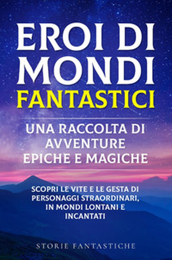 Eroi di mondi fantastici. Una raccolta di avventure epiche e magiche - Vol. 1 - Librerie.coop Eroi di mondi fantastici. Una raccolta di avventure epiche e magiche - Vol. 1 - Librerie.coop