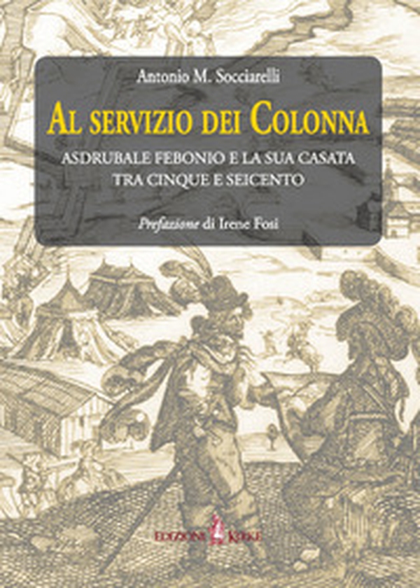 Al servizio dei Colonna. Asdrubale Febonio e la sua casata tra Cinque e Seicento - Librerie.coop Al servizio dei Colonna. Asdrubale Febonio e la sua casata tra Cinque e Seicento - Librerie.coop