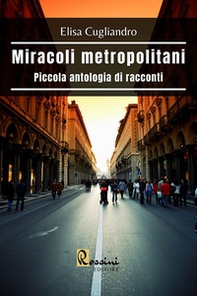 Miracoli metropolitani. Piccola antologia di racconti - Librerie.coop Miracoli metropolitani. Piccola antologia di racconti - Librerie.coop