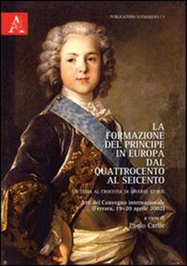 La formazione del Principe in Europa dal Quattrocento al Seicento. Un tema al crocevia di diverse storie. Testo francese a fronte - Librerie.coop