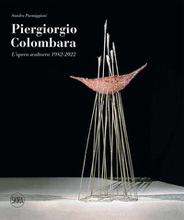 Piergiorgio Colombara. L'opera scultorea 1982-2022 - Librerie.coop Piergiorgio Colombara. L'opera scultorea 1982-2022 - Librerie.coop