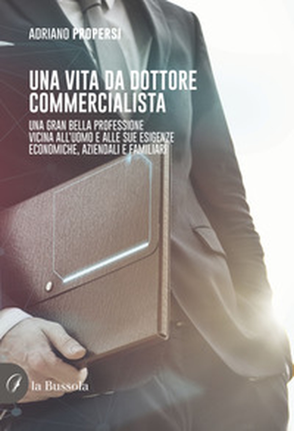 Una vita da dottore commercialista. Una gran bella professione vicina all'uomo e alle sue esigenze economiche, aziendali e familiari - Librerie.coop Una vita da dottore commercialista. Una gran bella professione vicina all'uomo e alle sue esigenze economiche, aziendali e familiari - Librerie.coop