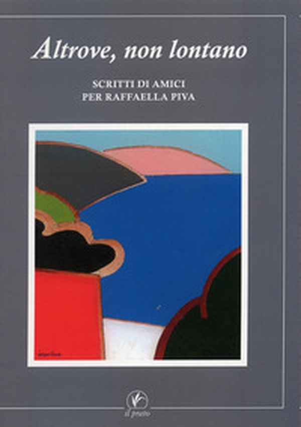 Altrove non lontano. Scritti di amici per Raffaella Piva - Librerie.coop