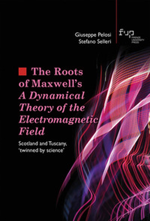 The roots of Maxwell's. A dynamical theory of the electromagnetic field. Scotland and Tuscany, «twinned by science» - Librerie.coop The roots of Maxwell's. A dynamical theory of the electromagnetic field. Scotland and Tuscany, «twinned by science» - Librerie.coop