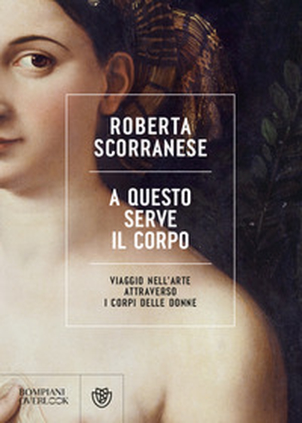 A questo serve il corpo. Viaggio nell'arte attraverso i corpi delle donne - Librerie.coop A questo serve il corpo. Viaggio nell'arte attraverso i corpi delle donne - Librerie.coop