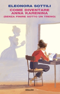 Come diventare Anna Karenina (senza finire sotto un treno) - Librerie.coop Come diventare Anna Karenina (senza finire sotto un treno) - Librerie.coop