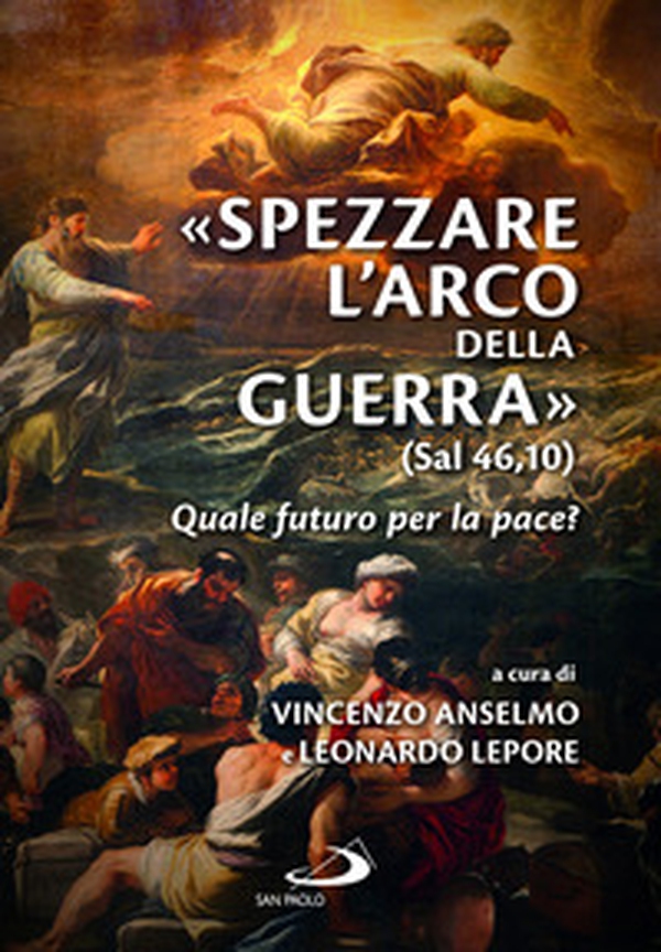 «Spezzare l'arco della guerra» (sal 46,10). Quale futuro per la pace? - Librerie.coop «Spezzare l'arco della guerra» (sal 46,10). Quale futuro per la pace? - Librerie.coop