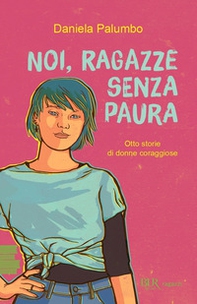 Noi, ragazze senza paura. Otto storie di donne coraggiose - Librerie.coop Noi, ragazze senza paura. Otto storie di donne coraggiose - Librerie.coop