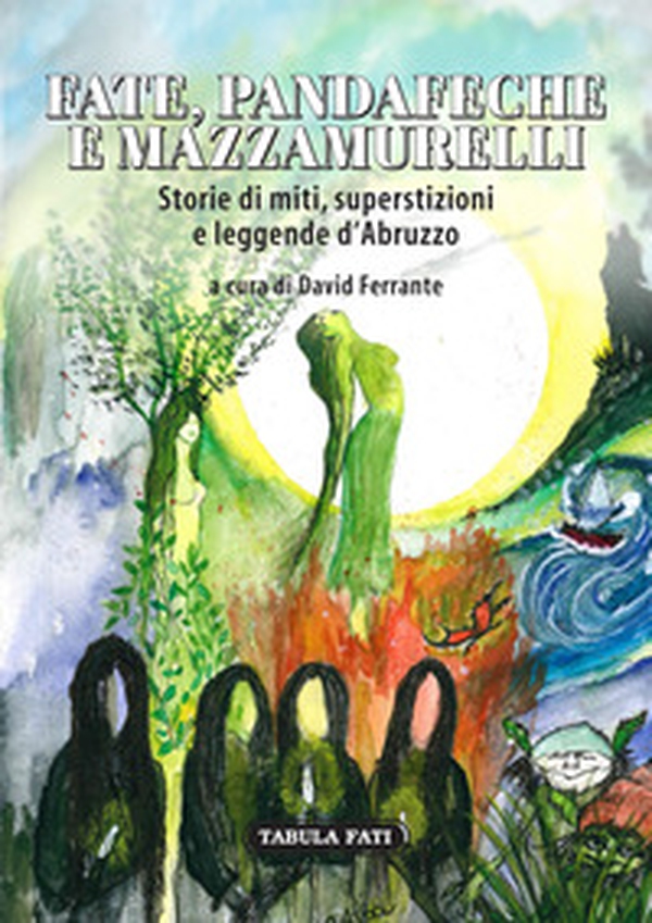 Fate, pandafeche e mazzamurelli. Storie di miti, superstizioni e leggende d'Abruzzo - Librerie.coop Fate, pandafeche e mazzamurelli. Storie di miti, superstizioni e leggende d'Abruzzo - Librerie.coop