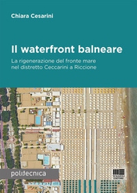 Il waterfront balneare. La rigenerazione del fronte mare nel distretto Ceccarini a Riccione - Librerie.coop