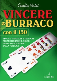 Vincere a burraco anche con il 150. Regole, strategie e tecniche per migliorare il gioco e vincere indipendentemente dalla fortuna - Librerie.coop