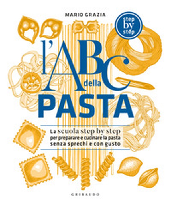 L'ABC della pasta. La scuola step by step per preparare e cucinare la pasta senza sprechi e con gusto - Librerie.coop L'ABC della pasta. La scuola step by step per preparare e cucinare la pasta senza sprechi e con gusto - Librerie.coop