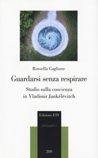 Guardarsi senza respirare. Studio sulla coscienza in Vladimir Jankélévitch - Librerie.coop