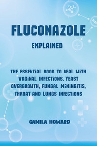 Fluconazole explained. The essential book to deal with vaginal infections, yeast overgrowth, fungal meningitis, throat and lung infections - Librerie.coop Fluconazole explained. The essential book to deal with vaginal infections, yeast overgrowth, fungal meningitis, throat and lung infections - Librerie.coop