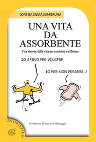 Una vita da assorbente. Una visione della vita per sorridere e riflettere - Librerie.coop Una vita da assorbente. Una visione della vita per sorridere e riflettere - Librerie.coop