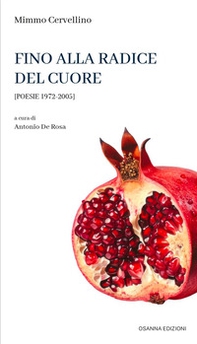Fino alla radice del cuore. Poesie 1972-2005 - Librerie.coop