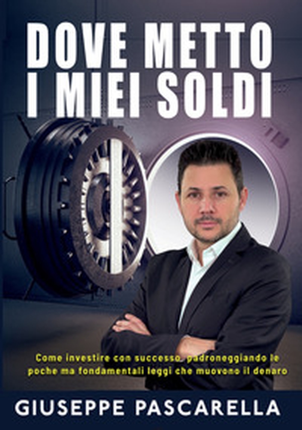 Dove metto i miei soldi. Come investire con successo padroneggiando le poche ma fondamentali leggi che muovono il denaro - Librerie.coop Dove metto i miei soldi. Come investire con successo padroneggiando le poche ma fondamentali leggi che muovono il denaro - Librerie.coop