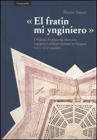 «El fratin mi ynginiero». I Paleari Fratino da Morcote, ingegneri militari ticinesi in Spagna (XVI-XVII secolo) - Librerie.coop