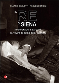 Il re di Siena. I personaggi e la città al tempo di Guidio Chigi Saracini - Librerie.coop Il re di Siena. I personaggi e la città al tempo di Guidio Chigi Saracini - Librerie.coop