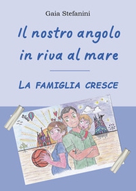 Il nostro angolo in riva al mare. La famiglia cresce - Librerie.coop