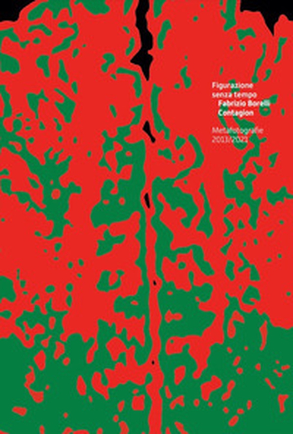 Figurazione senza tempo. Fabrizio Borelli. Contagion. Metafotografie 2013/2021 - Librerie.coop