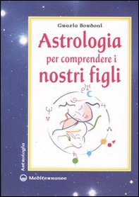 Astrologia per comprendere i nostri figli - Librerie.coop