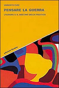 Pensare la guerra. L'Europa e il destino della politica - Librerie.coop