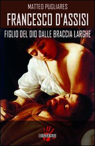 Francesco d'Assisi. Figlio del dio dalle braccia larghe - Librerie.coop Francesco d'Assisi. Figlio del dio dalle braccia larghe - Librerie.coop