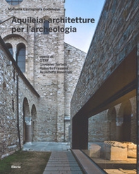 Aquileia: architetture per l'archeologia - Librerie.coop