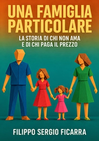 Una famiglia particolare. La storia di chi non ama e di chi paga il prezzo - Librerie.coop