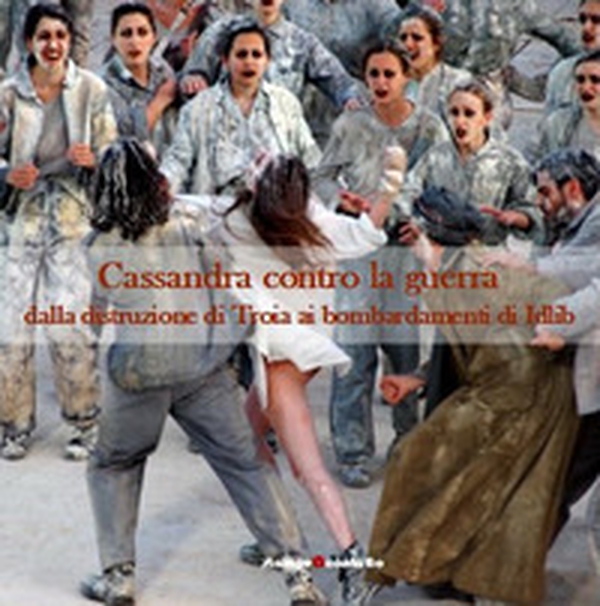 Cassandra contro la guerra. Dalla distruzione di Troia ai bombardamenti di Idlib - Librerie.coop Cassandra contro la guerra. Dalla distruzione di Troia ai bombardamenti di Idlib - Librerie.coop