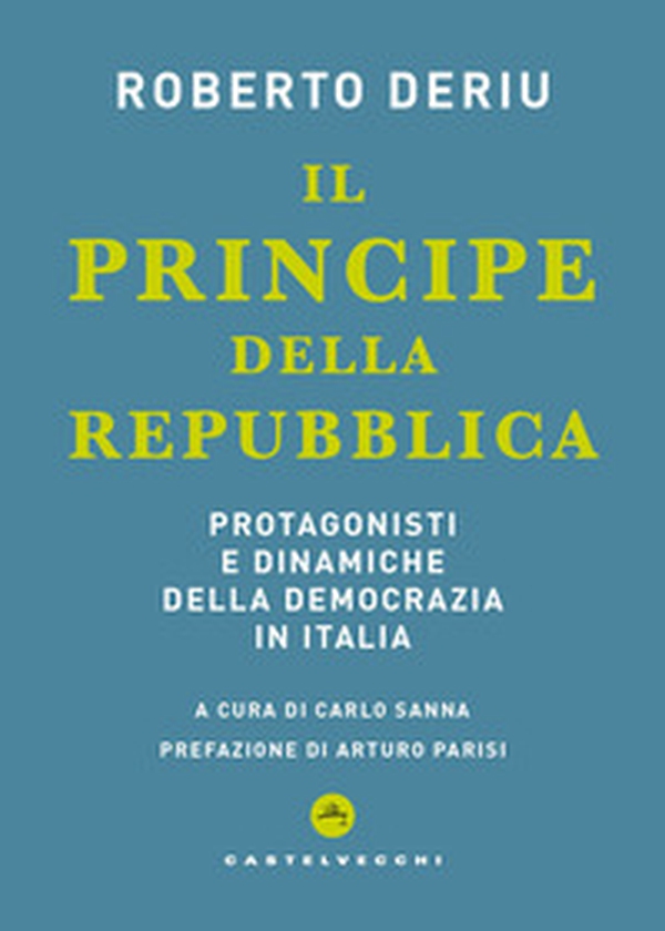 Il principe della Repubblica. Protagonisti e dinamiche della democrazia in Italia - Librerie.coop