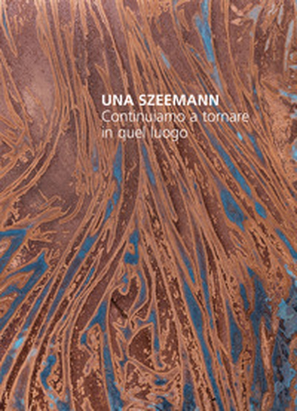Una Szeemann. Continuiamo a tornare in quel luogo - Librerie.coop Una Szeemann. Continuiamo a tornare in quel luogo - Librerie.coop