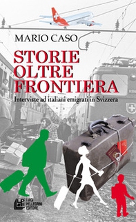 Storie oltre frontiera. Interviste ad italiani emigrati in Svizzera - Librerie.coop