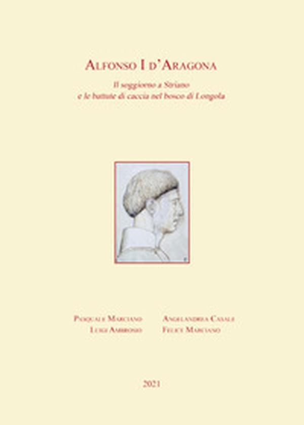 Alfonso I d'Aragona. Il soggiorno a Striano e le battute di caccia nel bosco di Longola - Librerie.coop Alfonso I d'Aragona. Il soggiorno a Striano e le battute di caccia nel bosco di Longola - Librerie.coop