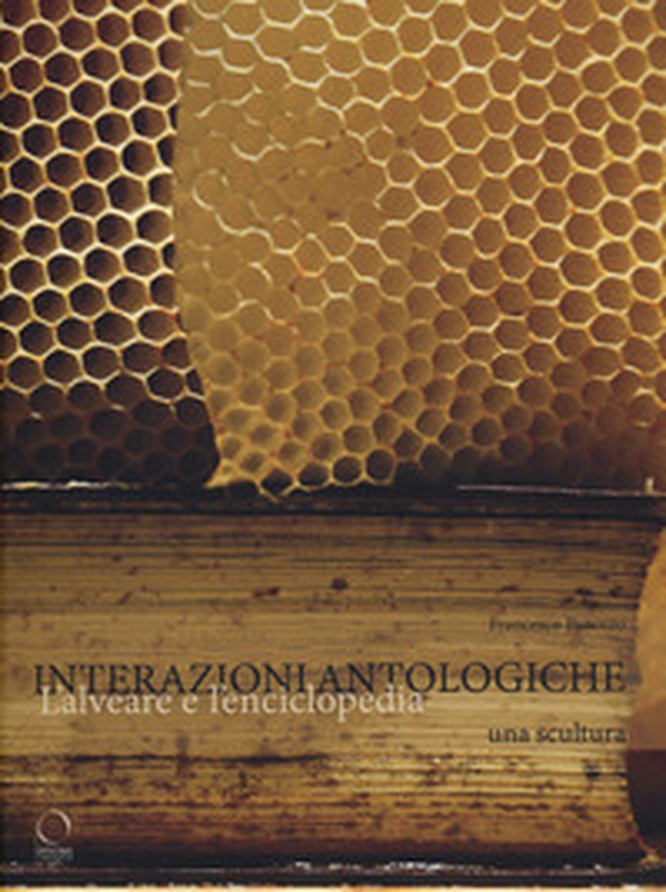 Interazioni antologiche. L'alveare e l'enciclopedia. Una scultura - Librerie.coop Interazioni antologiche. L'alveare e l'enciclopedia. Una scultura - Librerie.coop