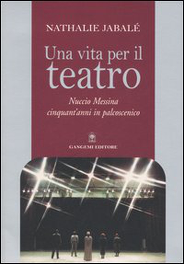 Una vita per il teatro. Nuccio Messina cinquant'anni in palcoscenico - Librerie.coop Una vita per il teatro. Nuccio Messina cinquant'anni in palcoscenico - Librerie.coop