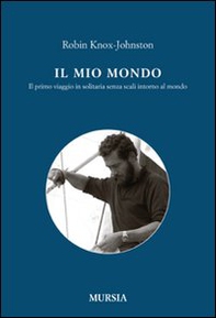 Il mio mondo. Il primo viaggio in solitario senza scali intorno al mondo - Librerie.coop