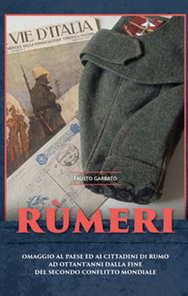 Rùmeri. Omaggio al paese ed ai cittadini di Rumo ad ottant'anni dalla fine del Secondo Conflitto Mondiale - Librerie.coop