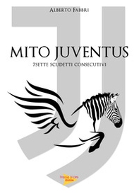 Mito Juventus. 7 scudetti consecutivi - Librerie.coop