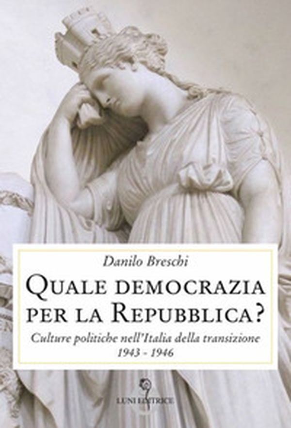 Quale democrazia per la Repubblica? Culture politiche nell'Italia della transizione 1943-1946 - Librerie.coop Quale democrazia per la Repubblica? Culture politiche nell'Italia della transizione 1943-1946 - Librerie.coop