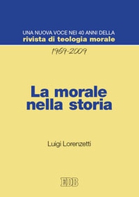 La morale nella storia. Una nuova voce nei 40 anni della «Rivista di teologia morale» (1969-2009) - Librerie.coop