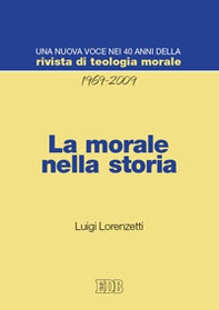 La morale nella storia. Una nuova voce nei 40 anni della «Rivista di teologia morale» (1969-2009) - Librerie.coop La morale nella storia. Una nuova voce nei 40 anni della «Rivista di teologia morale» (1969-2009) - Librerie.coop