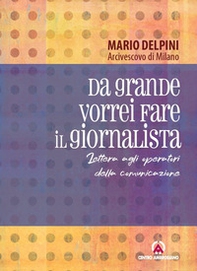 Da grande vorrei fare il giornalista. Lettera agli operatori della comunicazione - Librerie.coop