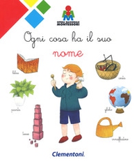 Ogni cosa ha il suo nome. Montessori - Librerie.coop